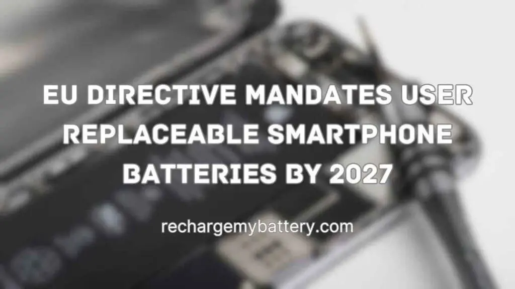 EU Directive Mandates User Replaceable Smartphone Batteries 2027